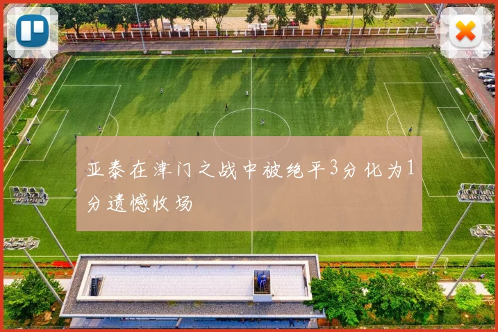 亚泰在津门之战中被绝平3分化为1分遗憾收场